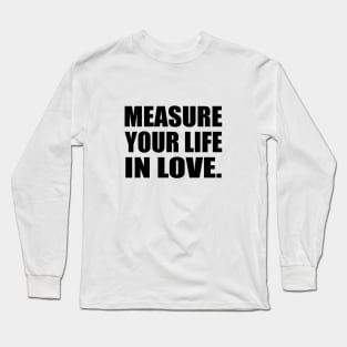 Measure Your Life In Love Long Sleeve T-Shirt